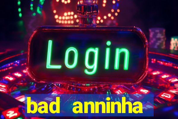 bad anninha conteudo gratis